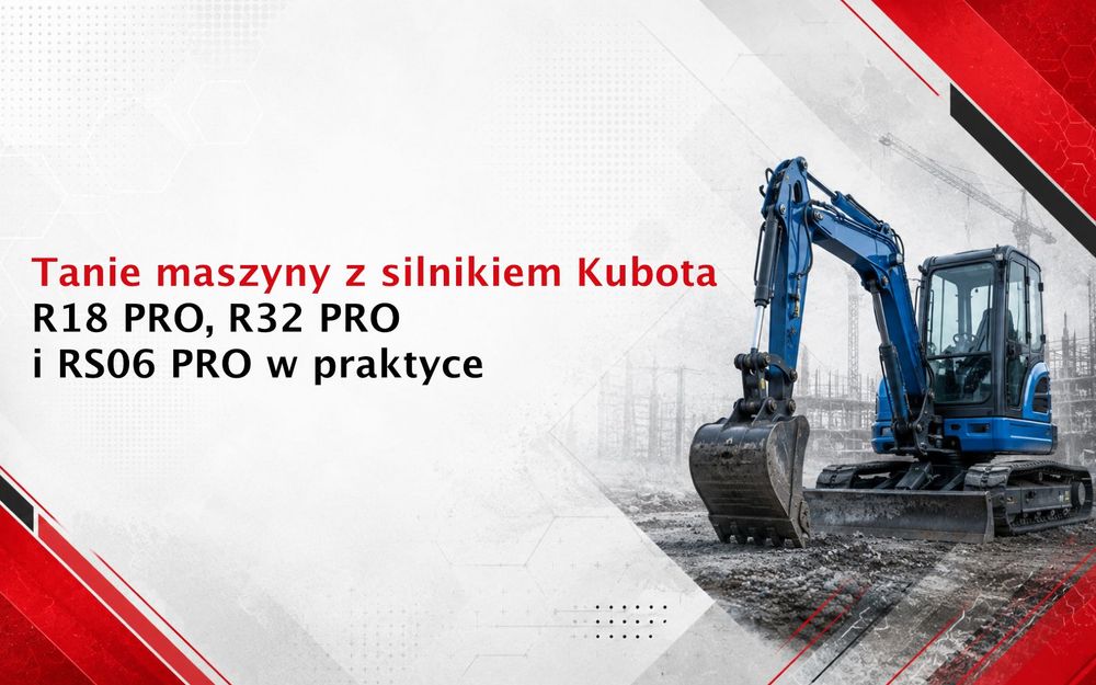 Tanie maszyny z silnikiem Kubota – R18 PRO, R32 PRO i RS06 PRO w praktyce