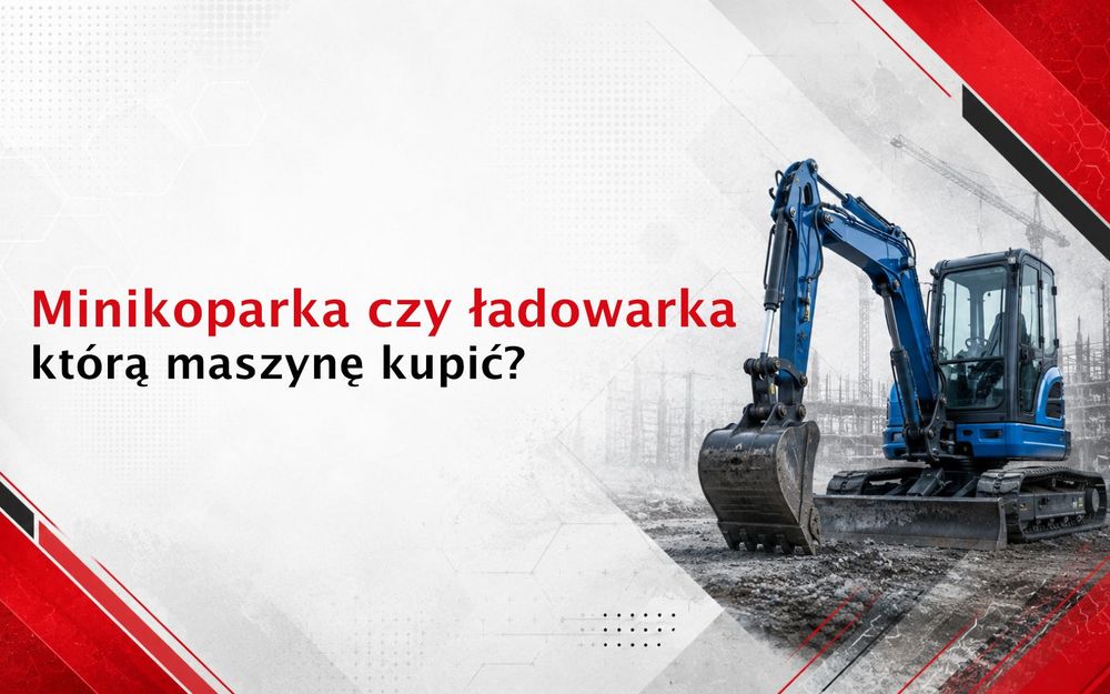 Minikoparka czy ładowarka – którą maszynę kupić?